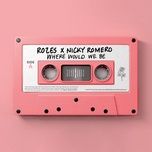 where would we be - rozes, nicky romero