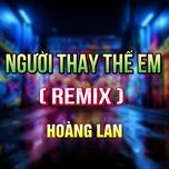 nguoi thay the em (hm remix) - hoang lan