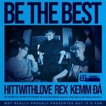 be the best - hittwithlove, rex, kemm da