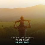 how do i say goodbye (tiesto remix) - dean lewis, tiesto