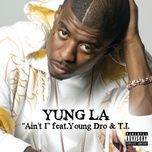 ain't i - yung l.a., young dro, t.i.