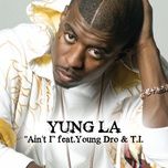 ain't i - yung l.a., young dro, t.i.