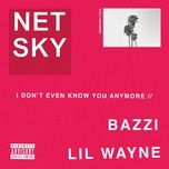 i don’t even know you anymore - netsky, bazzi, lil wayne