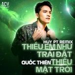 thieu em nhu trai dat thieu mat troi (huy pt remix) - quoc thien