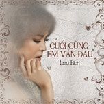 cuoi cung em van dau - luu bich