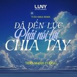 da den luc phai noi loi chia tay (tuan smile remix) - tran manh cuong