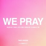 we pray (twice version) - coldplay, twice, little simz, burna boy, elyanna, tini