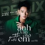 anh van cho em (thanh phong remix) - anh quan