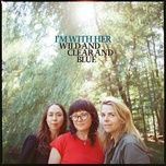 wild and clear and blue - i’m with her, sarah jarosz, aoife o'donovan, sara watkins