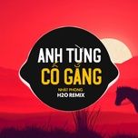 anh tung co gang (remix) - h2o remix, nhat phong