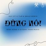 dung noi (huy pt x tuan smile remix) - dinh dung