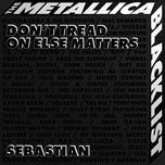 don’t tread on else matters - sebastian, metallica