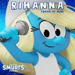 friend of mine (from the smurfs movie soundtrack) - rihanna