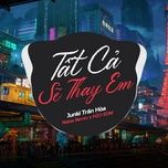 tat ca se thay em (edm) - junki tran hoa