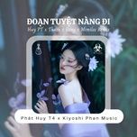 doan tuyet nang di (huy pt x thazh x dong remix) - phat huy t4