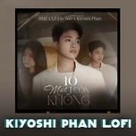 10 mat 1 con khong (kiyoshi phan lofi) - bmz, le gia bao, kiyoshi phan music