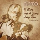 it sure took  a long, long time (reimagined) - lobo
