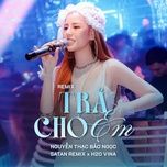 tra cho em (remix) - nguyen thac bao ngoc