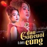 con dau cuoi cung (lofi mix) - pham dong dieu ly