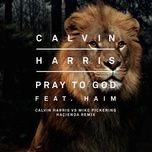 pray to god (calvin harris vs. mike pickering haҫienda remix) [feat. haim] - calvin harris