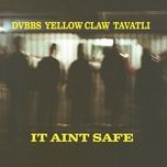 it ain't safe (extended mix) - dvbbs, yellow claw, tavatli