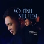 vo tinh nhu em - quang dang tran, viam