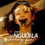 nguoi la thoang qua (nvt remix) - khoi my
