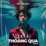 nguoi la thoang qua (dong x thazh remix) - khoi my