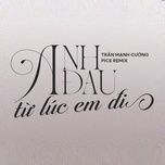 anh dau tu luc em di (pice remix) - tran manh cuong