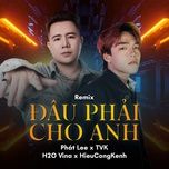 dau phai cho anh (remix) - phat lee, tvk