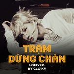 tram dung chan (lofi ver.) - jack - j97, cao ky