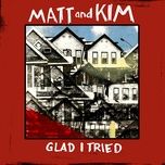 glad i tried - matt, kim