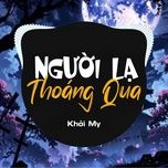 nguoi la thoang qua (remix) - khoi my