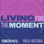 living for the moment - sigma, yola recoba
