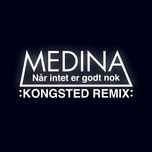 nar intet er godt nok (kongsted remix) - medina