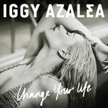 change your life (iggy only version) - iggy azalea