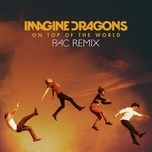 on top of the world (rac remix) - imagine dragons