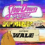 slow down (remix) - skip marley, h.e.r., wale