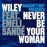 never be your woman (shy fx radio edit) - naughty boy, wiley, emeli sande