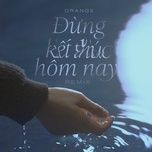 dung ket thuc hom nay (remix version) - orange