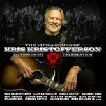 why me (live) - kris kristofferson, alison krauss, reba mcentire, lady antebellum, willie nelson, jon randall, larry gatlin, jessi alexander, jessi colter, jack ingram, buddy miller, martina mcbride, ryan bingham, lee ann womack, jennifer nettles, rosanne cash, emmylou harris, rodney crowell, dierks bentley, the travelin' mccourys, darius rucker, jamey johnson, hank williams jr., eric church, shooter jennings