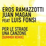 per le strade una canzone (summer remix) - eros ramazzotti, luis fonsi, juan magan