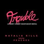 trouble (cherry cherry boom boom remix) - natalia kills, peaches