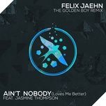 ain't nobody (loves me better) (the golden boy remix) - felix jaehn, jasmine thompson