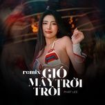 gio may troi troi (remix) - phat lee