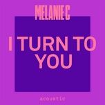 i turn to you (acoustic) - melanie c