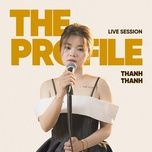 nhung nuoi tiec thanh loi (the profile live version) - thanh thanh, luxuyen, hy, the profile