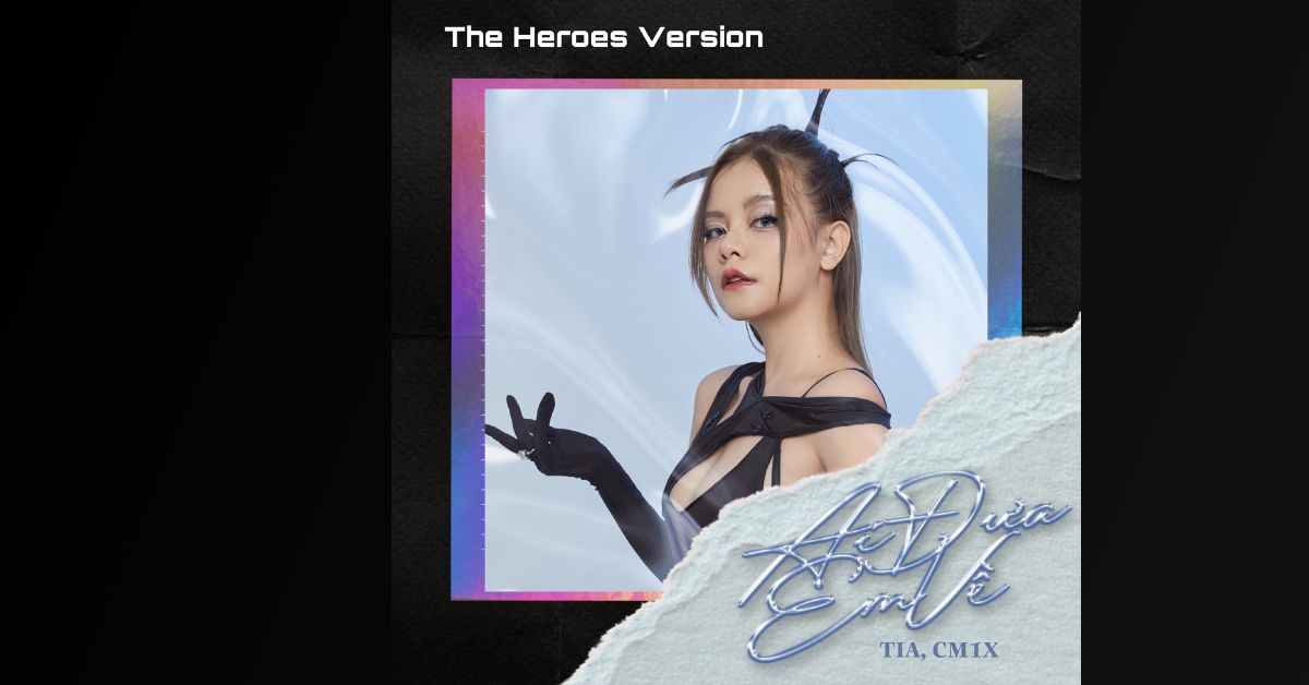 Ai Đưa Em Về (The Heroes Version) - TIA, CM1X - NhacCuaTui